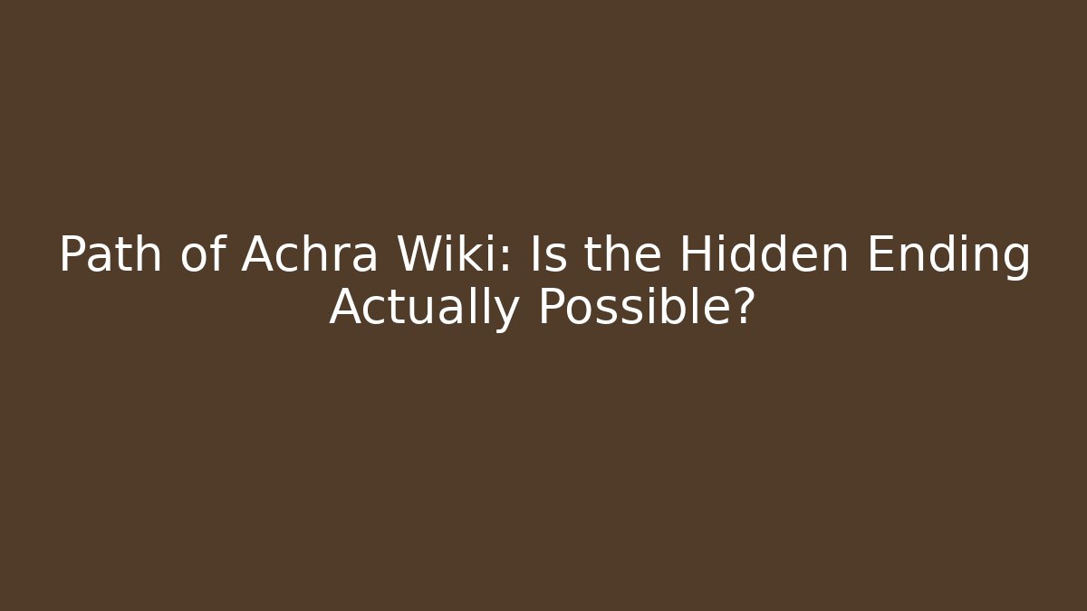 Path of Achra Wiki: Is the Hidden Ending Actually Possible?