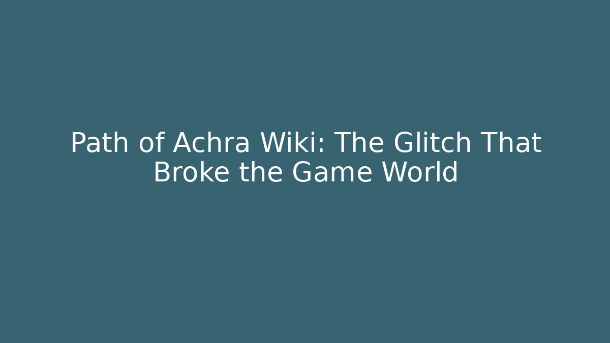 Path of Achra Wiki: The Glitch That Broke the Game World - Critter Realm