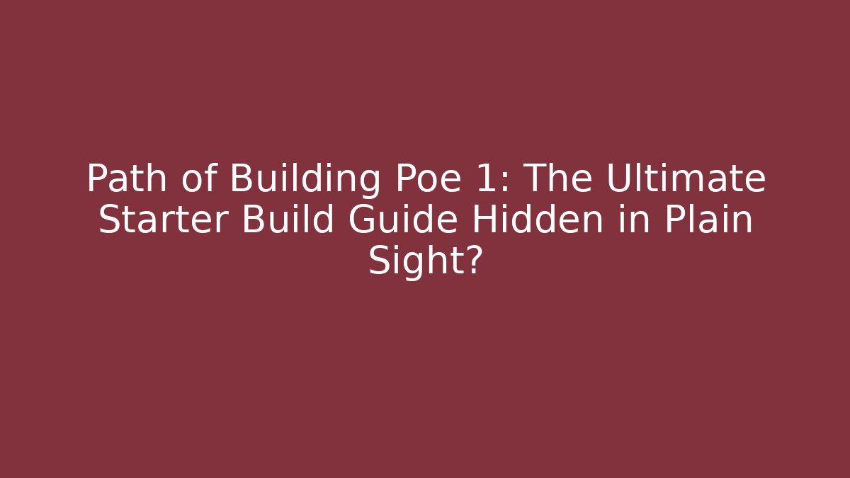 Path of Building Poe 1: The Ultimate Starter Build Guide Hidden in Plain Sight?