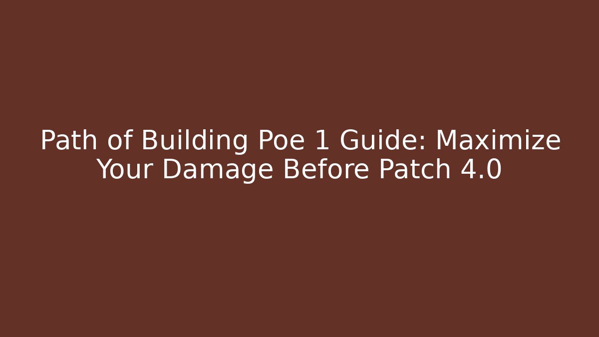 Path of Building Poe 1 Guide: Maximize Your Damage Before Patch 4.0
