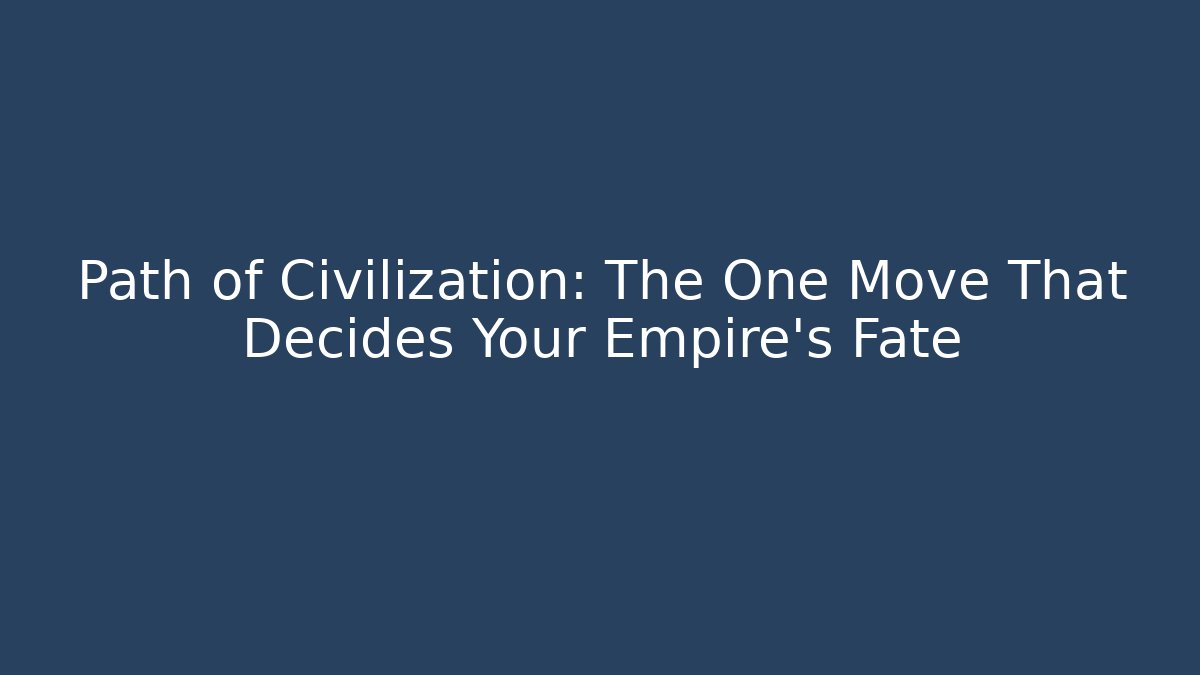 Path of Civilization: The One Move That Decides Your Empire's Fate