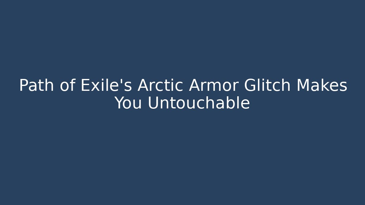 Path of Exile's Arctic Armor Glitch Makes You Untouchable