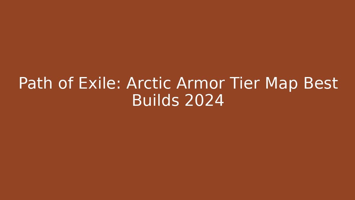 Path of Exile: Arctic Armor Tier Map Best Builds 2024