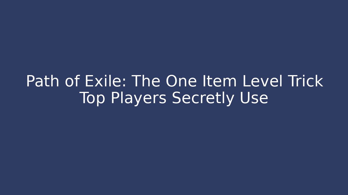 Path of Exile: The One Item Level Trick Top Players Secretly Use