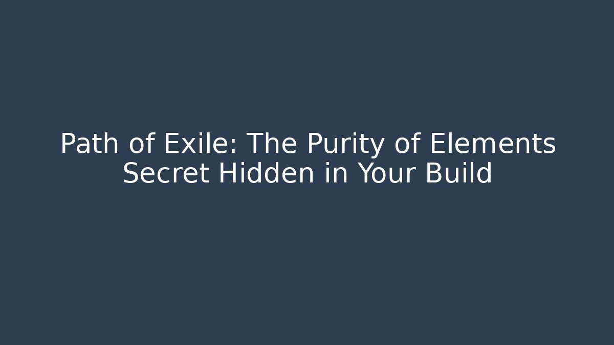 Path of Exile: The Purity of Elements Secret Hidden in Your Build