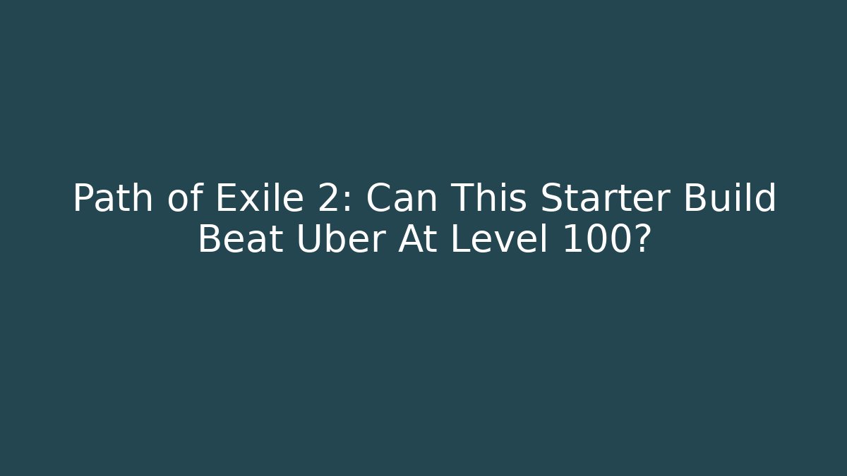 Path of Exile 2: Can This Starter Build Beat Uber At Level 100?