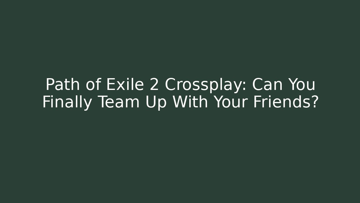 Path of Exile 2 Crossplay: Can You Finally Team Up With Your Friends?