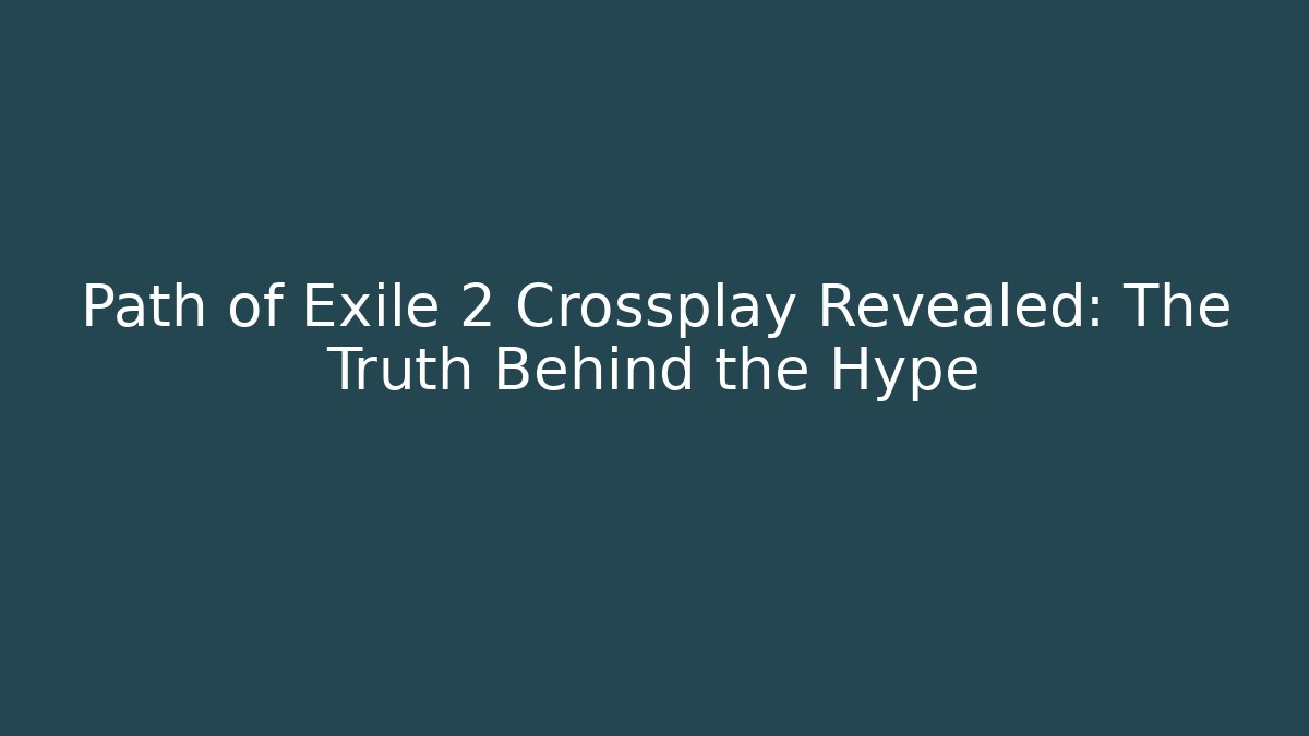 Path of Exile 2 Crossplay Revealed: The Truth Behind the Hype