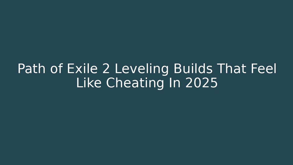 Path of Exile 2 Leveling Builds That Feel Like Cheating In 2025