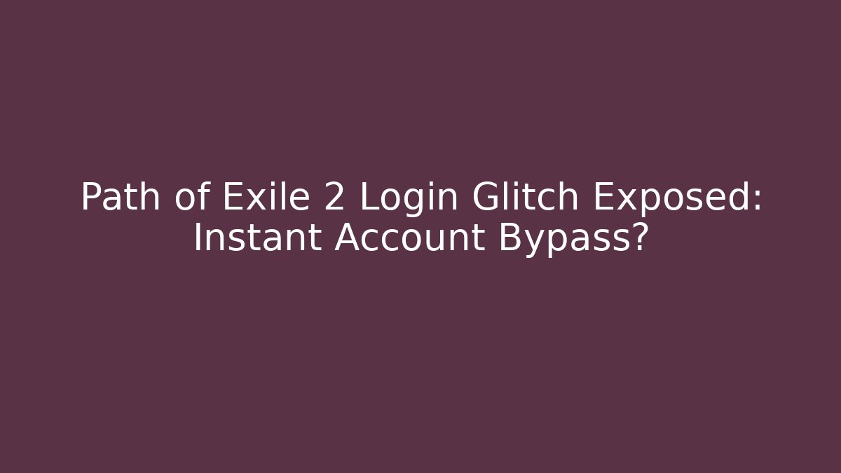 Path of Exile 2 Login Glitch Exposed: Instant Account Bypass?