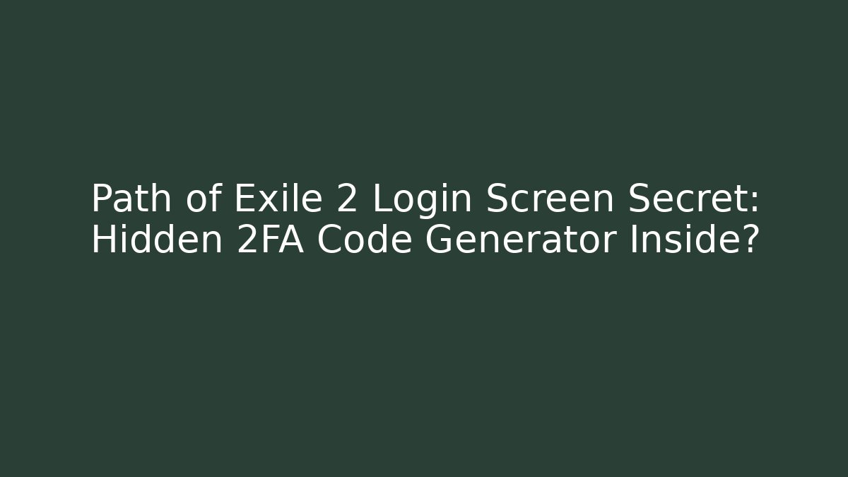 Path of Exile 2 Login Screen Secret: Hidden 2FA Code Generator Inside?
