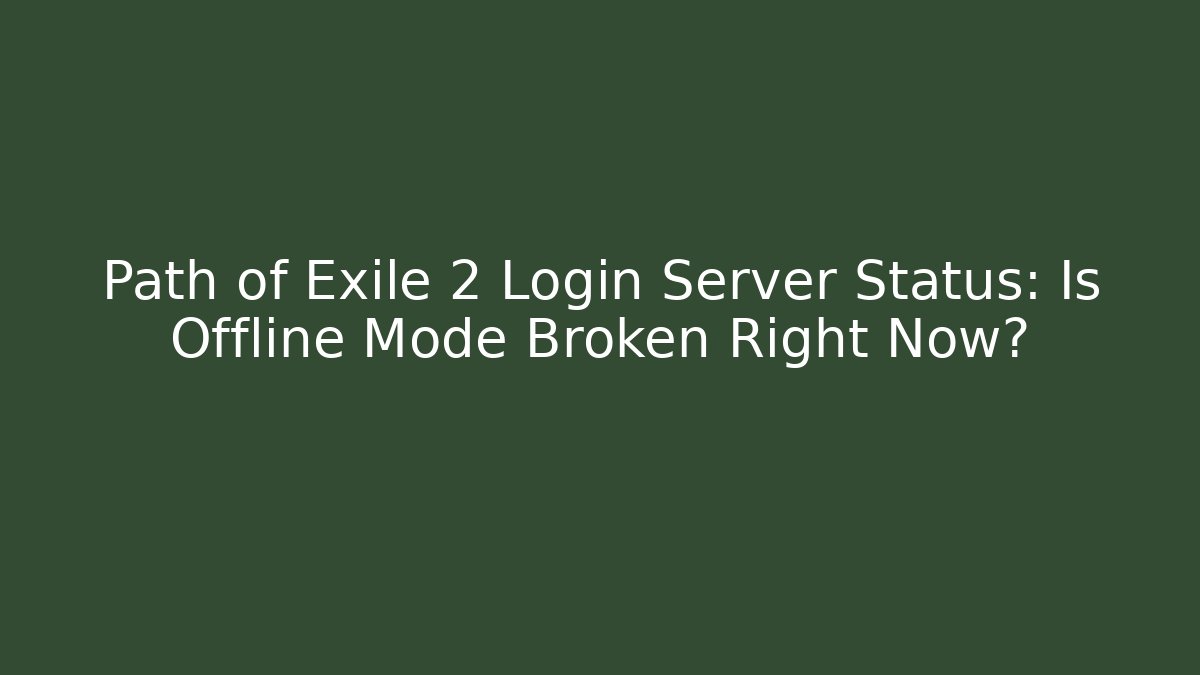 Path of Exile 2 Login Server Status: Is Offline Mode Broken Right Now?