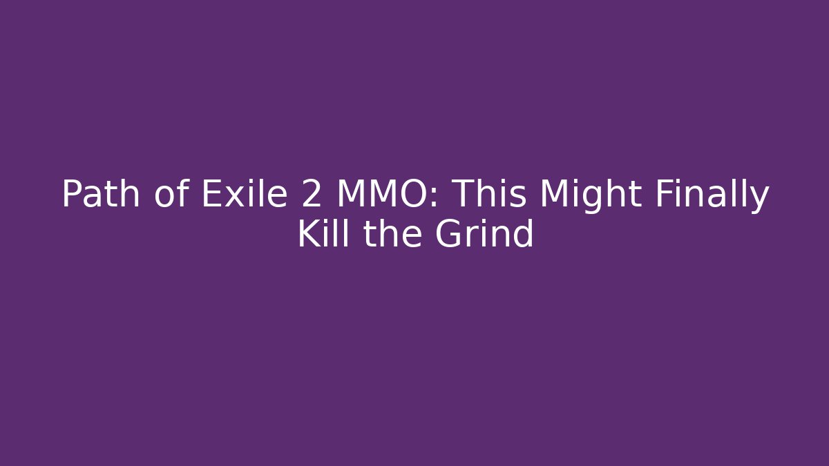 Path of Exile 2 MMO: This Might Finally Kill the Grind