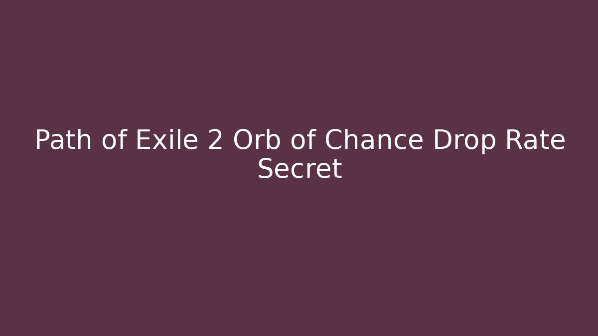 Path of Exile 2 Orb of Chance Drop Rate Secret