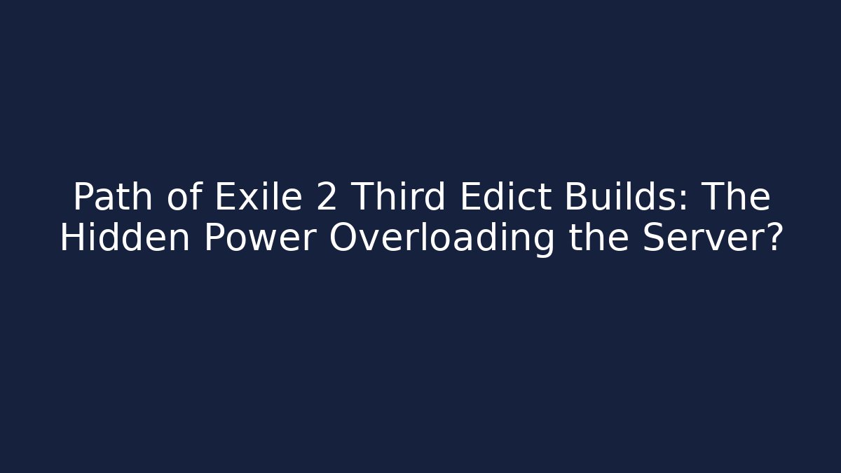 Path of Exile 2 Third Edict Builds: The Hidden Power Overloading the Server? - Critter Realm