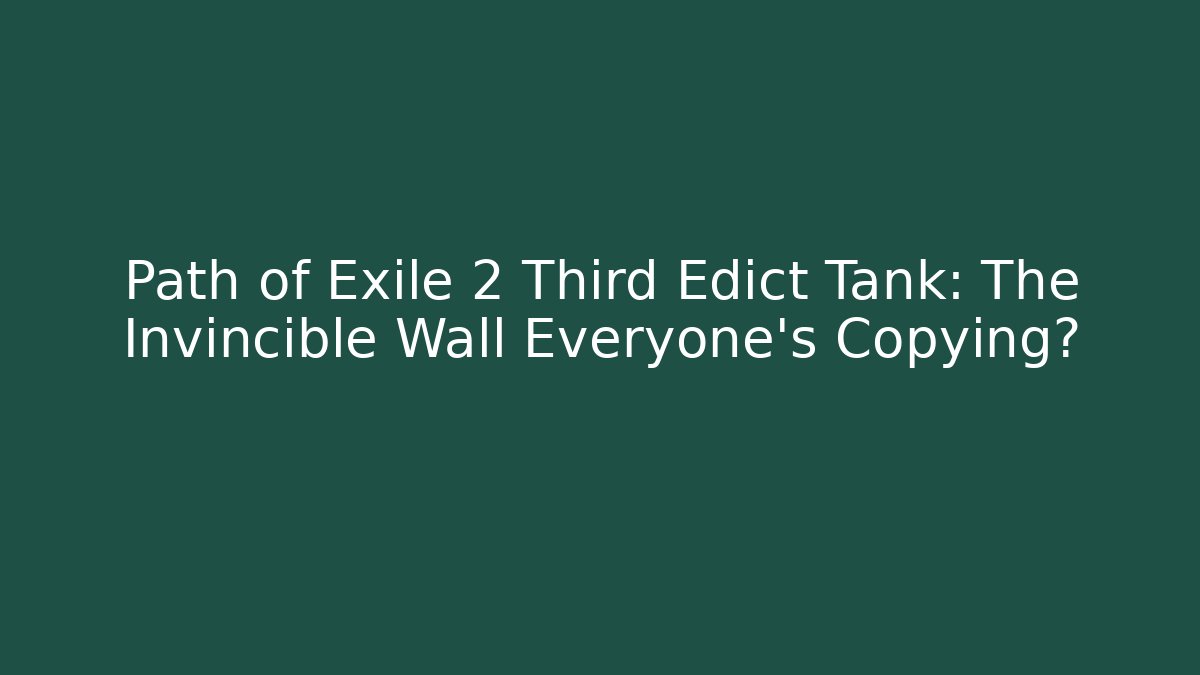 Path of Exile 2 Third Edict Tank: The Invincible Wall Everyone’s Copying?