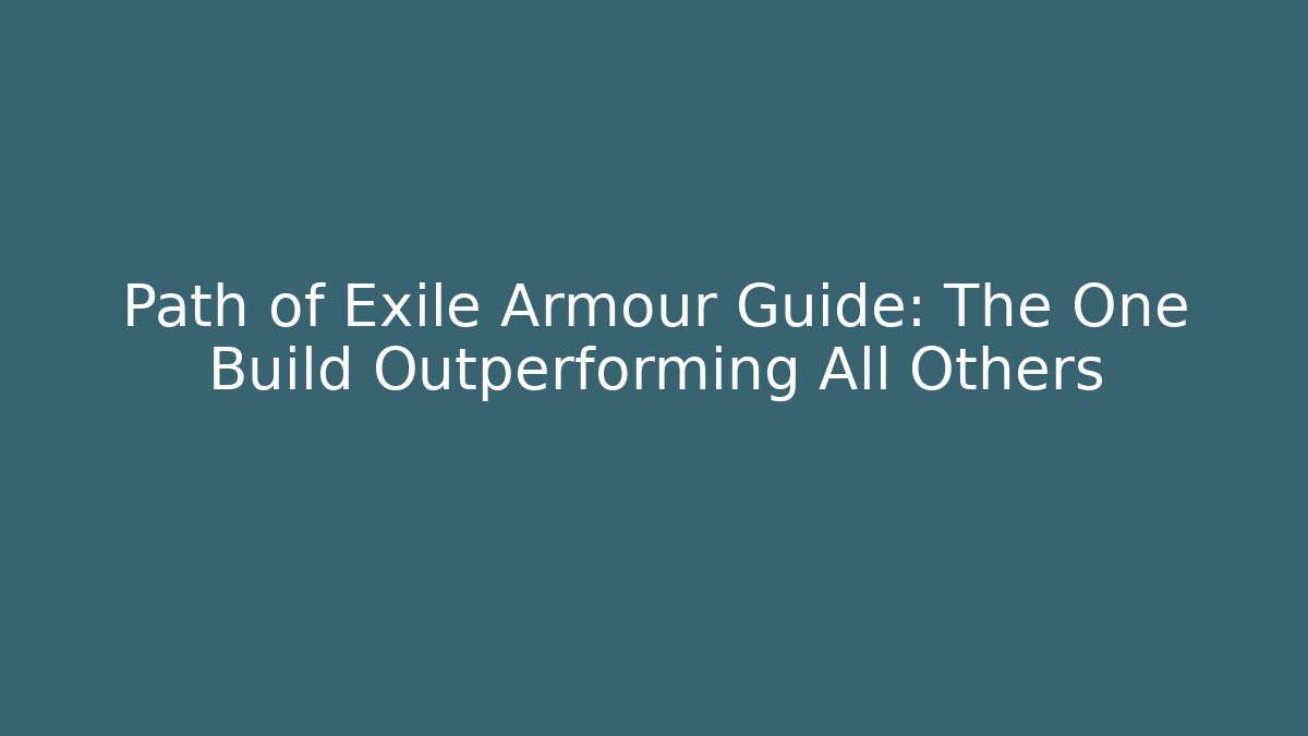 Path of Exile Armour Guide: The One Build Outperforming All Others