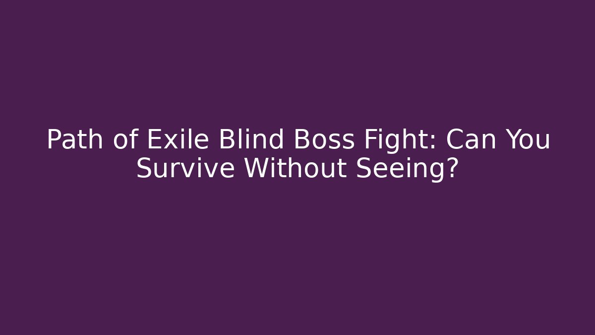 Path of Exile Blind Boss Fight: Can You Survive Without Seeing?