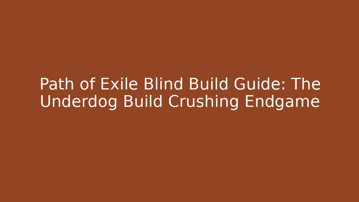 Path of Exile Blind Build Guide: The Underdog Build Crushing Endgame