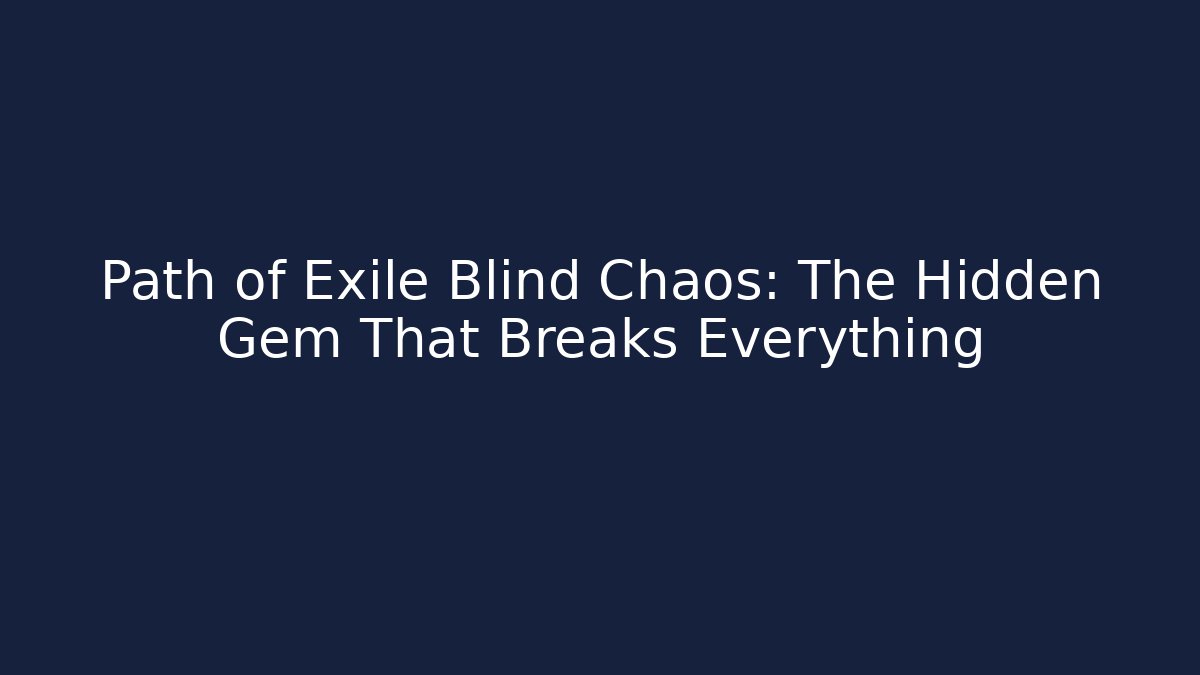 Path of Exile Blind Chaos: The Hidden Gem That Breaks Everything