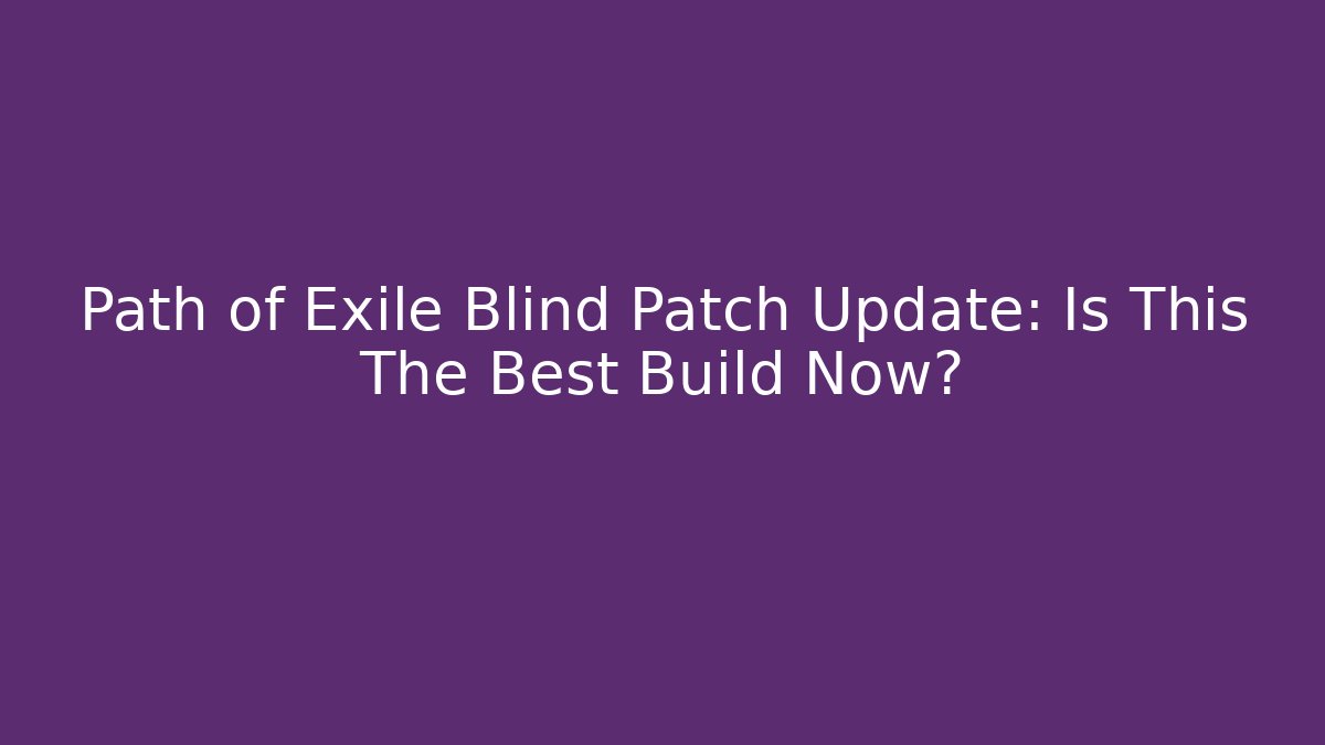 Path of Exile Blind Patch Update: Is This The Best Build Now?