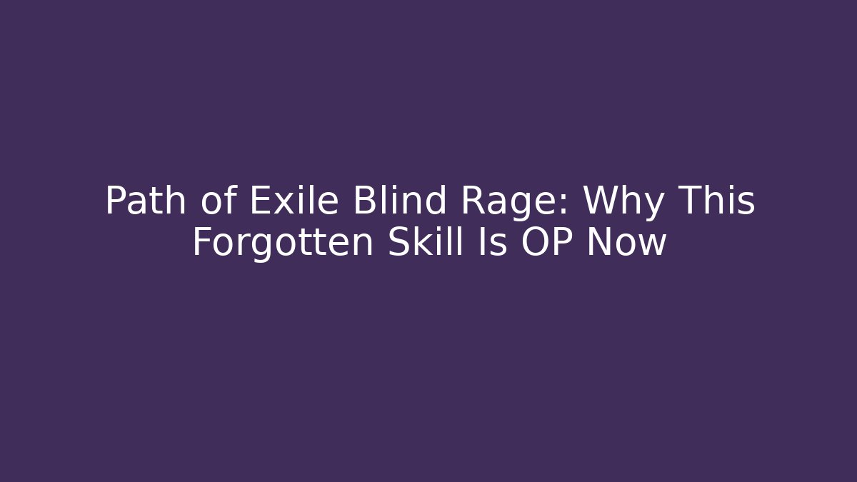 Path of Exile Blind Rage: Why This Forgotten Skill Is OP Now