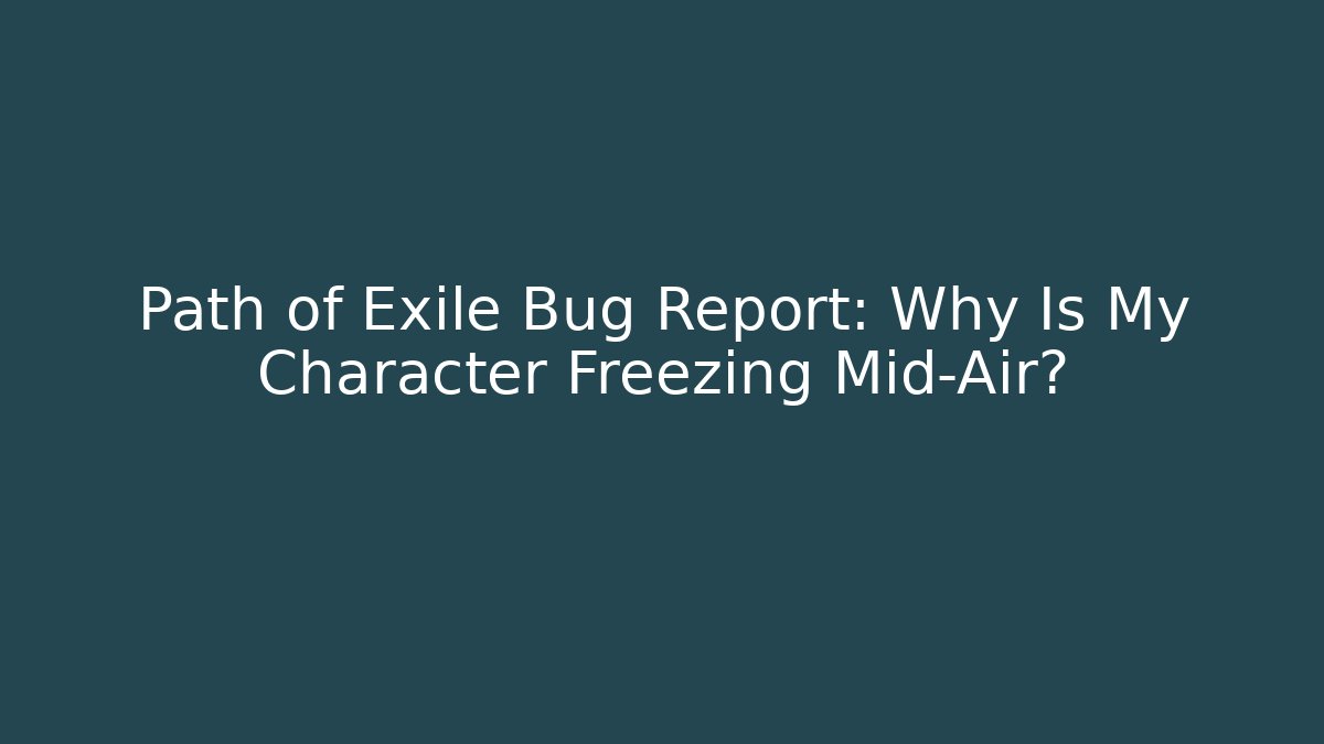 Path of Exile Bug Report: Why Is My Character Freezing Mid-Air?