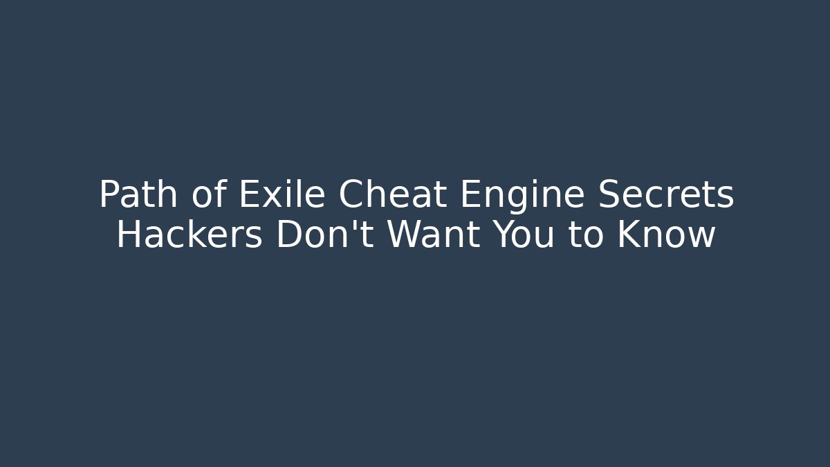 Path of Exile Cheat Engine Secrets Hackers Don't Want You to Know
