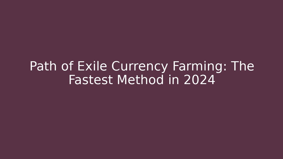 Path of Exile Currency Farming: The Fastest Method in 2024