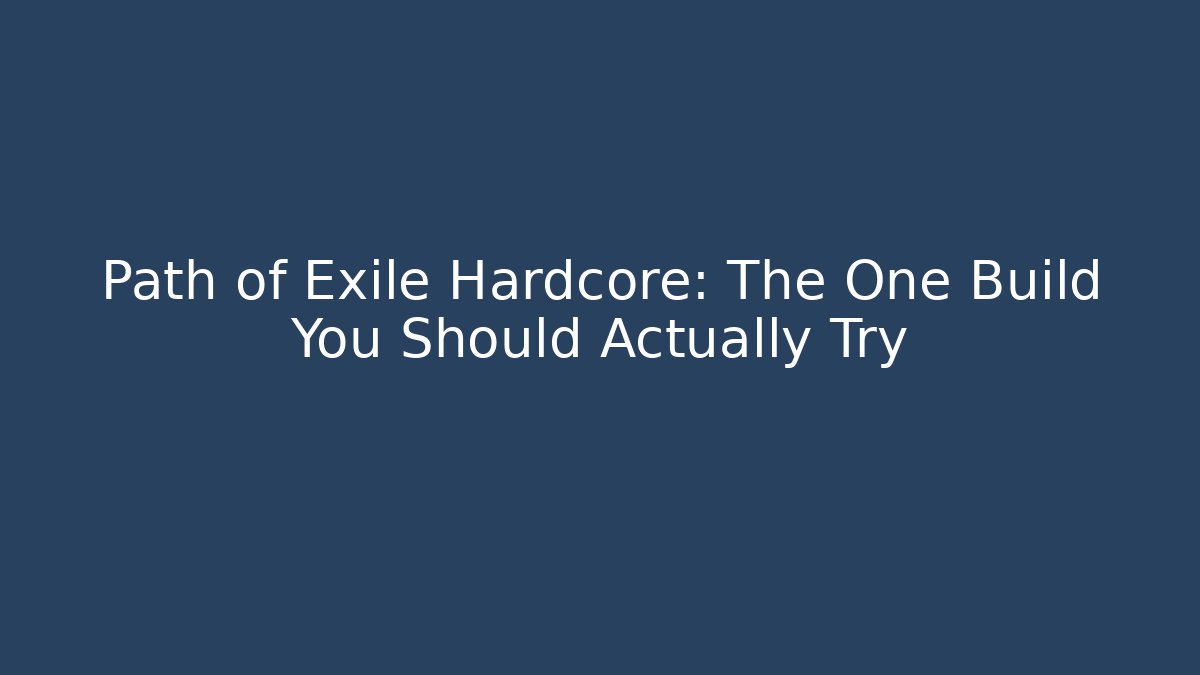 Path of Exile Hardcore: The One Build You Should Actually Try