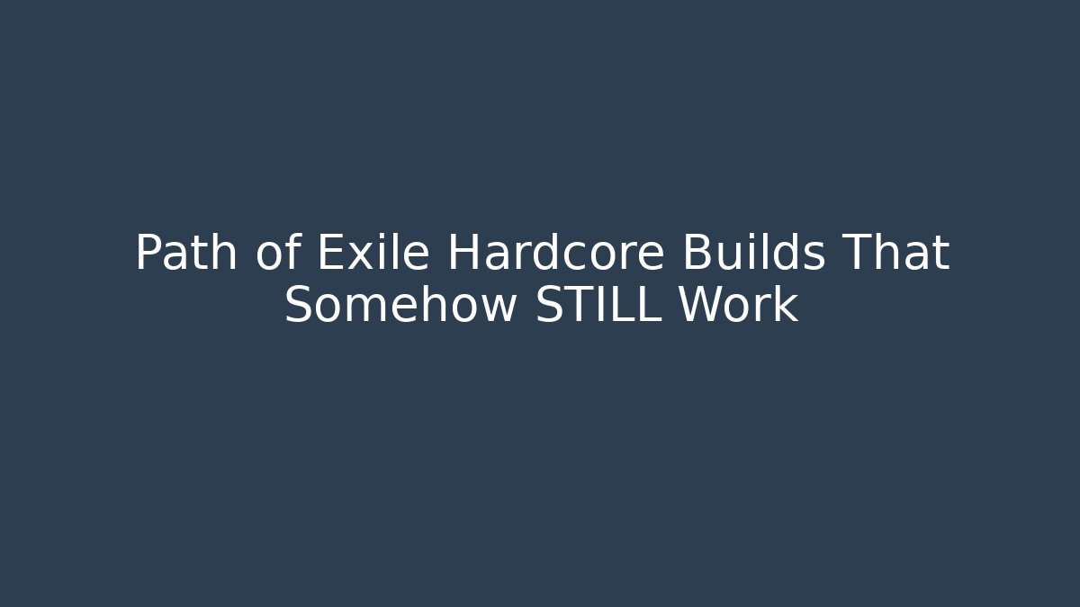 Path of Exile Hardcore Builds That Somehow STILL Work