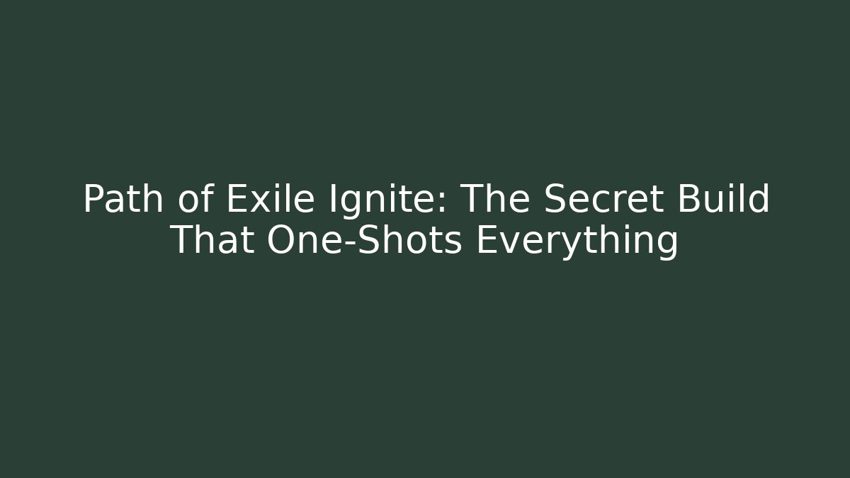 Path of Exile Ignite: The Secret Build That One-Shots Everything