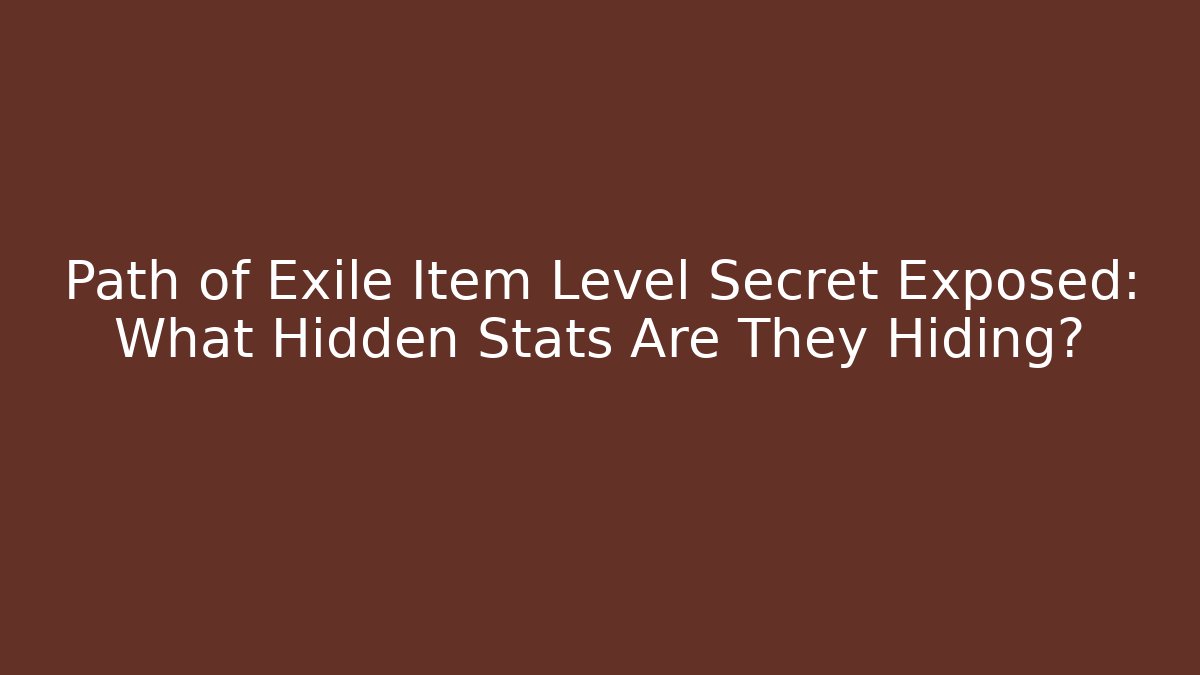 Path of Exile Item Level Secret Exposed: What Hidden Stats Are They Hiding?