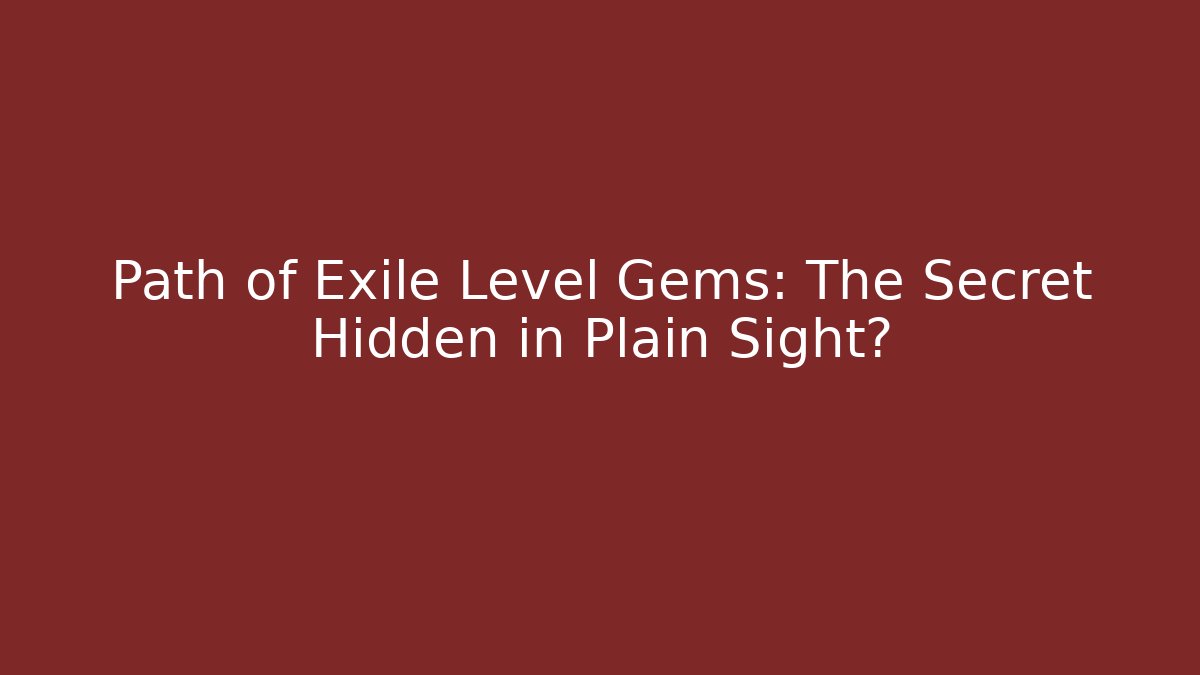 Path of Exile Level Gems: The Secret Hidden in Plain Sight?
