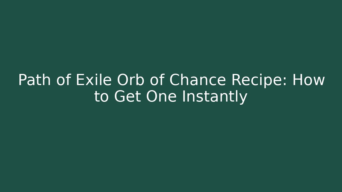 Path of Exile Orb of Chance Recipe: How to Get One Instantly