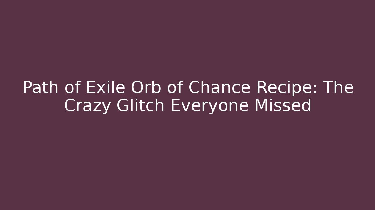 Path of Exile Orb of Chance Recipe: The Crazy Glitch Everyone Missed