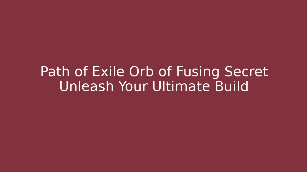 Path of Exile Orb of Fusing Secret Unleash Your Ultimate Build