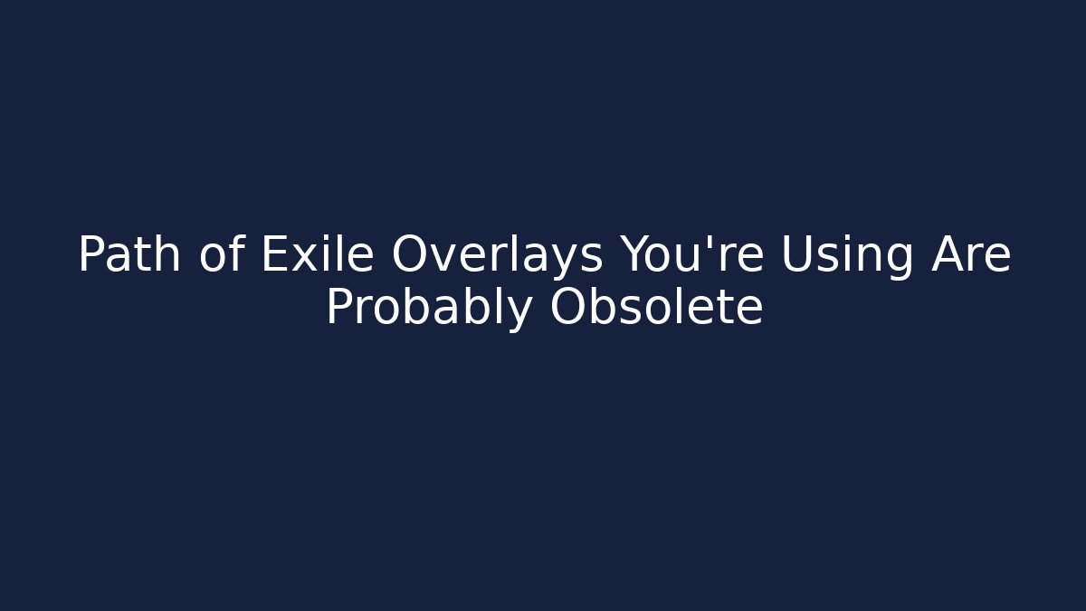 Path of Exile Overlays You’re Using Are Probably Obsolete