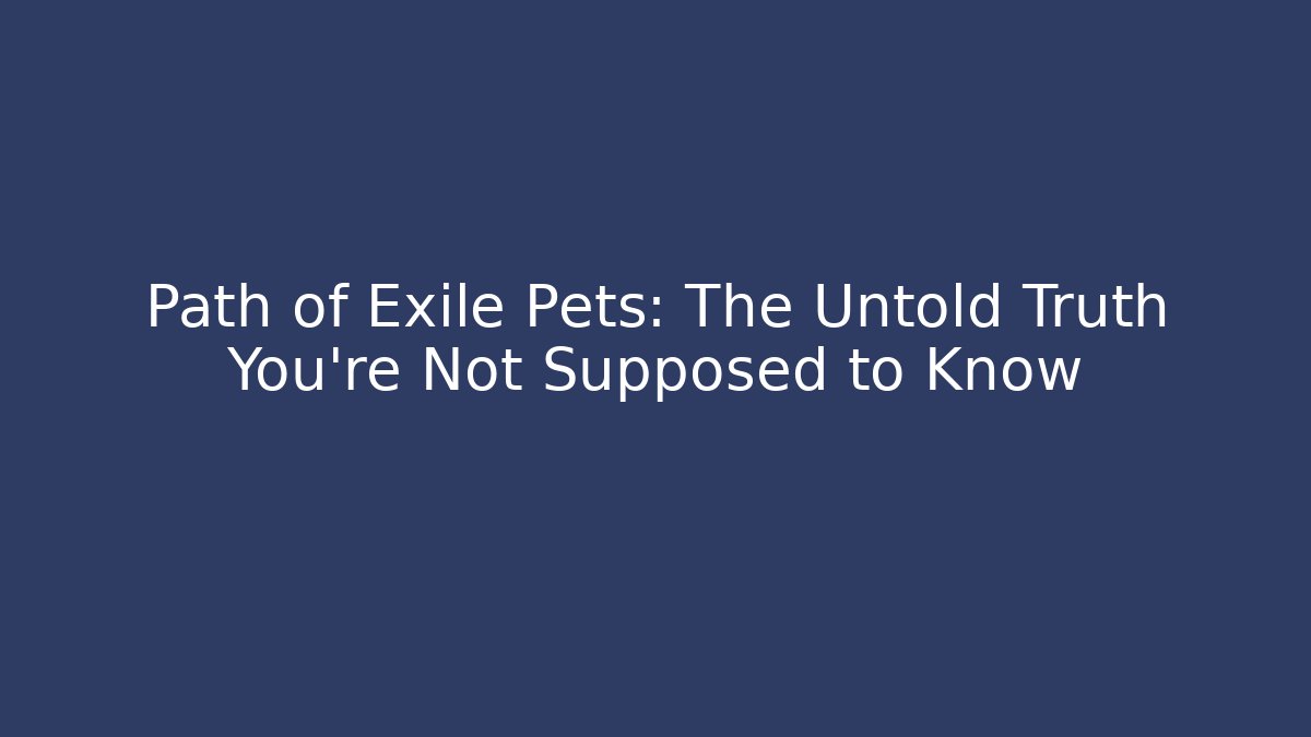 Path of Exile Pets: The Untold Truth You're Not Supposed to Know