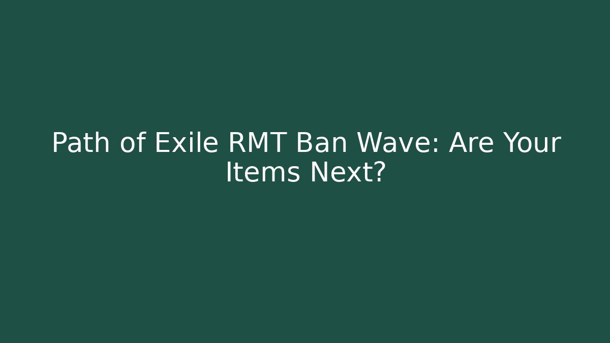 Path of Exile RMT Ban Wave: Are Your Items Next?