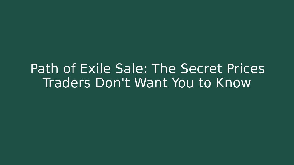 Path of Exile Sale: The Secret Prices Traders Don’t Want You to Know
