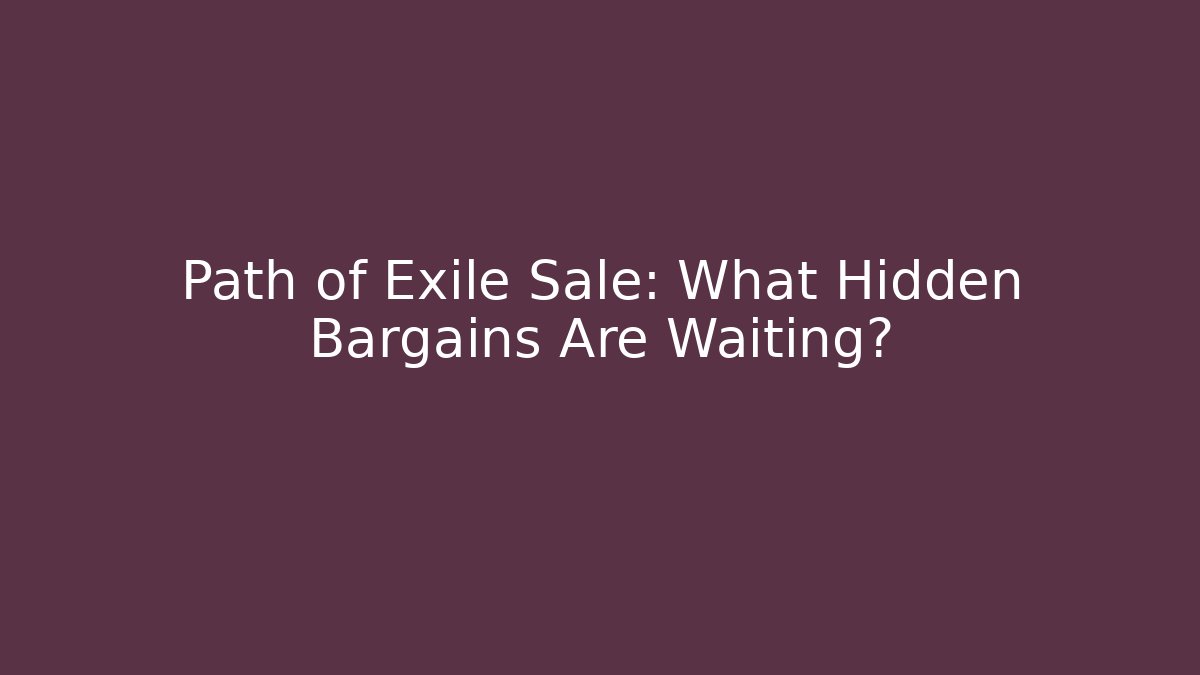 Path of Exile Sale: What Hidden Bargains Are Waiting?