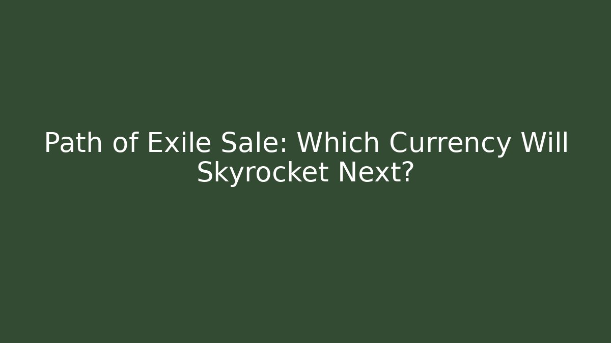 Path of Exile Sale: Which Currency Will Skyrocket Next?