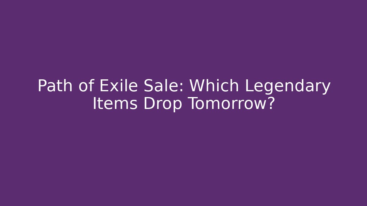 Path of Exile Sale: Which Legendary Items Drop Tomorrow?