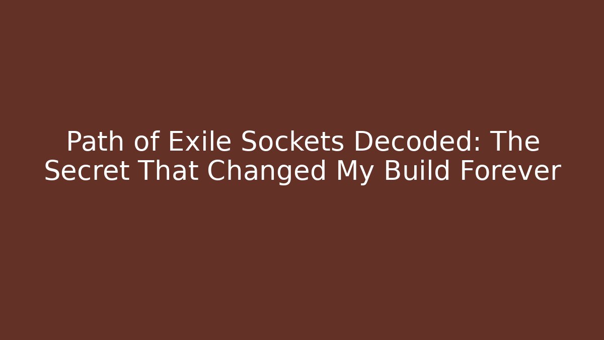 Path of Exile Sockets Decoded: The Secret That Changed My Build Forever
