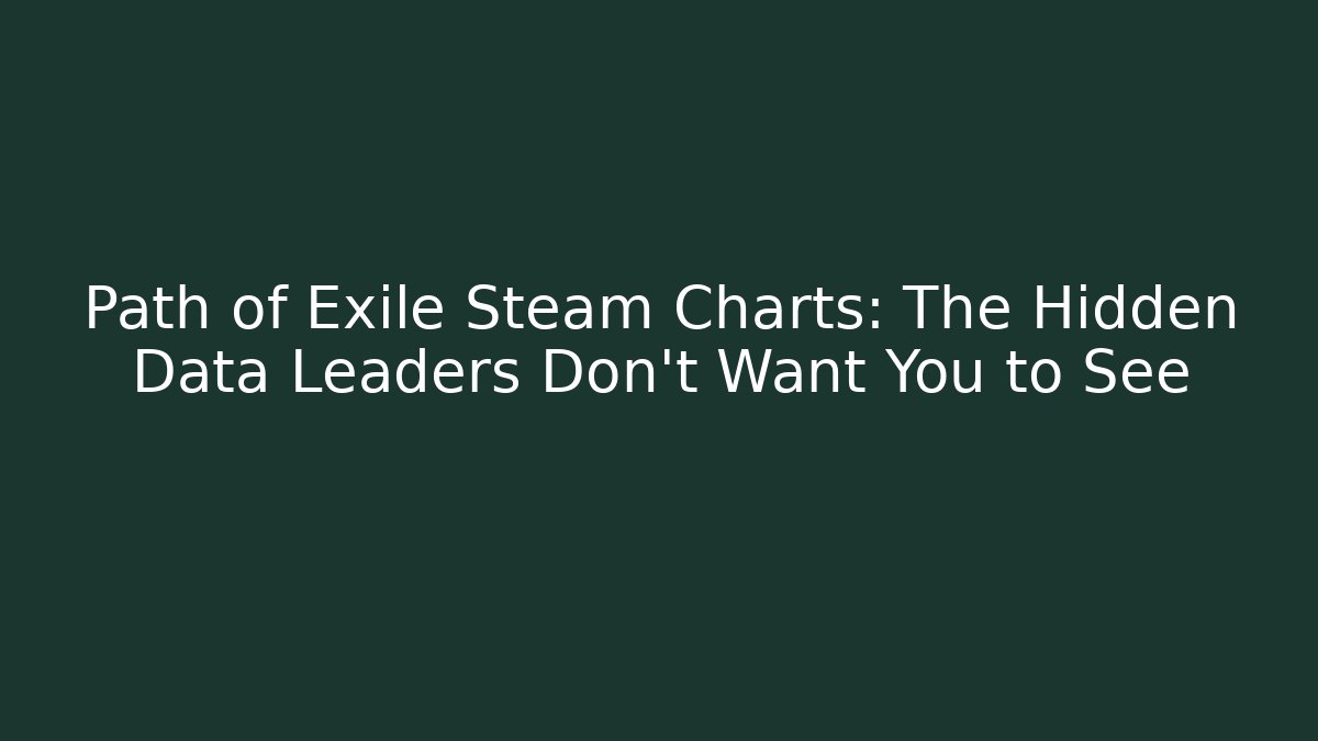 Path of Exile Steam Charts: The Hidden Data Leaders Don't Want You to See