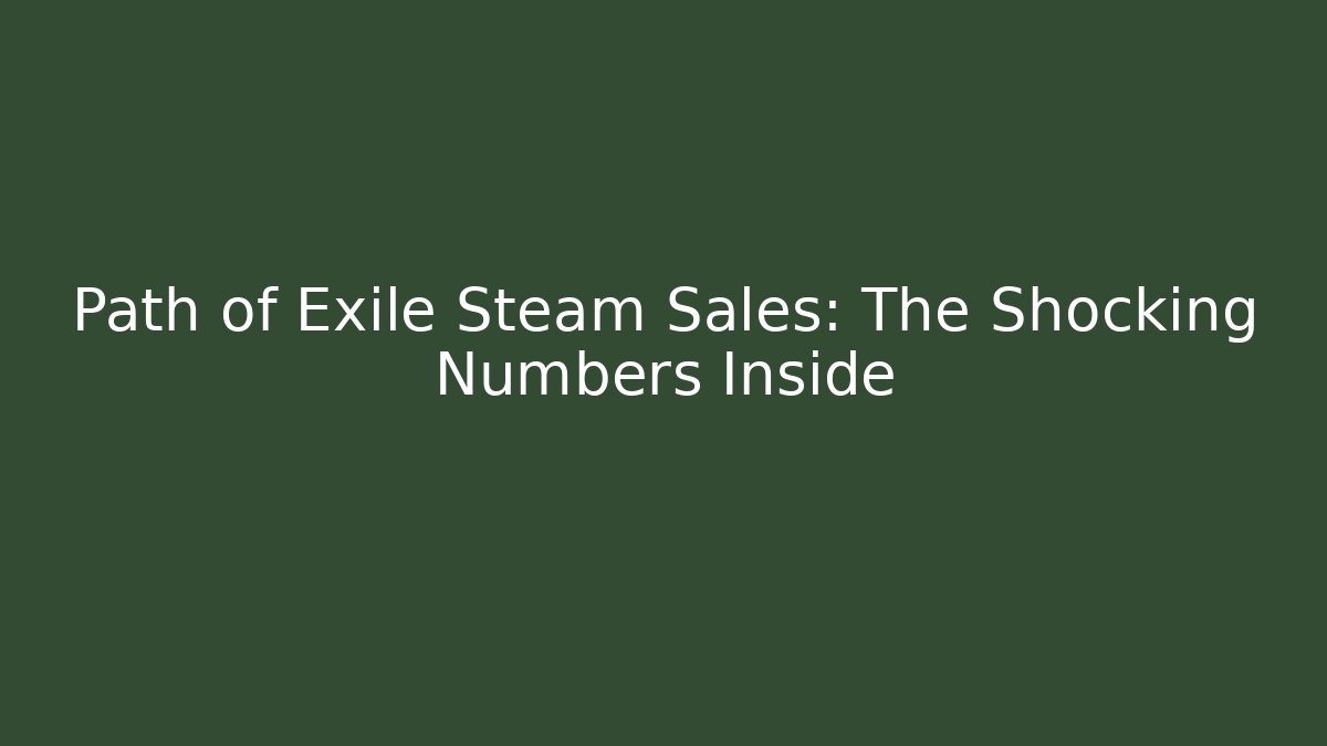 Path of Exile Steam Sales: The Shocking Numbers Inside