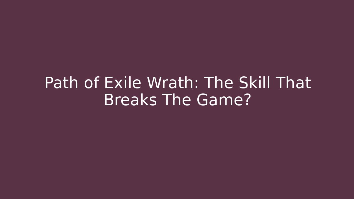 Path of Exile Wrath: The Skill That Breaks The Game?