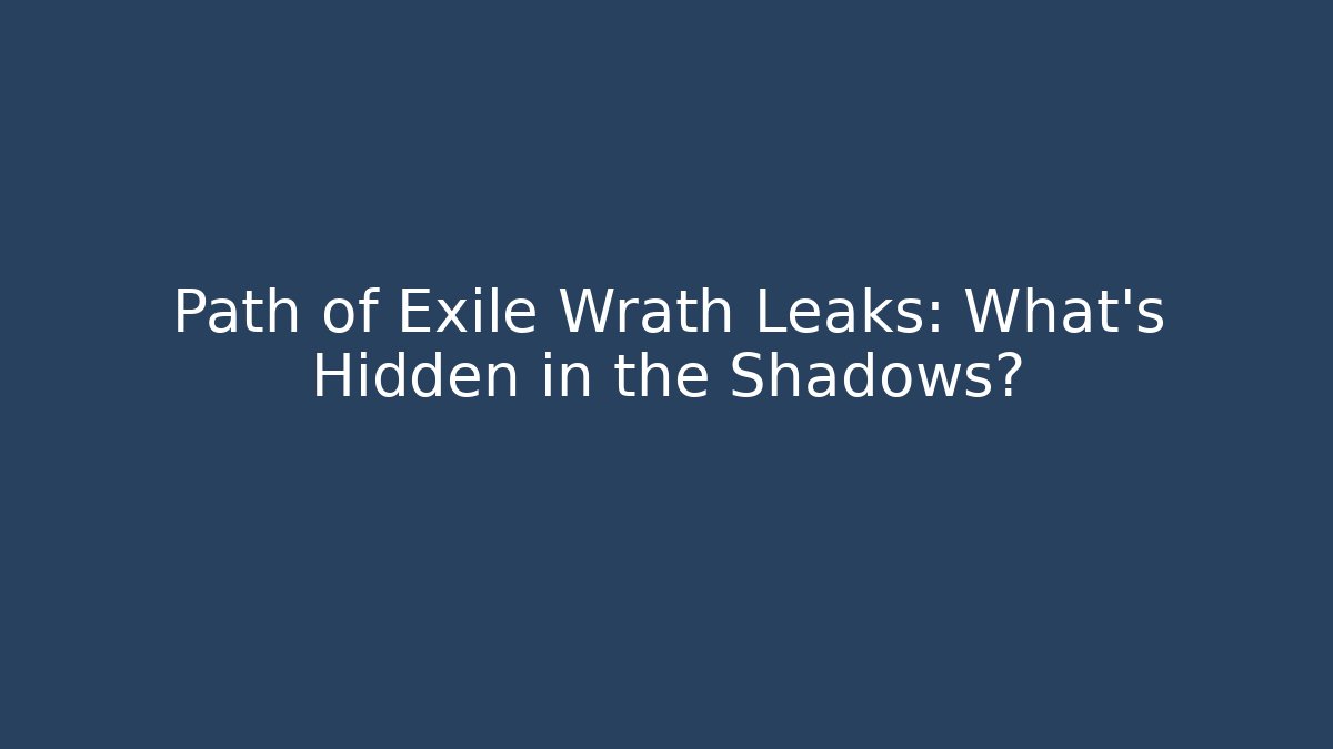 Path of Exile Wrath Leaks: What’s Hidden in the Shadows?