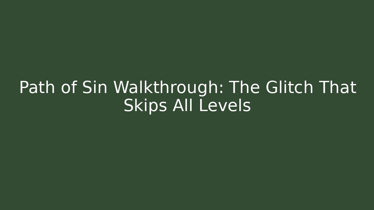 Path of Sin Walkthrough: The Glitch That Skips All Levels